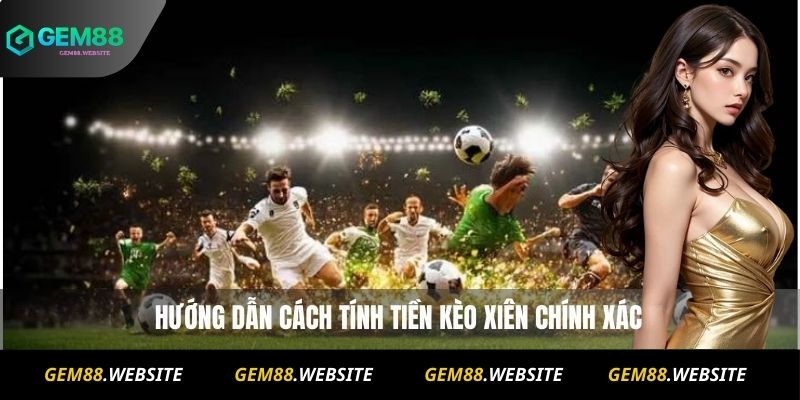 Hướng dẫn cách tính tiền kèo xiên chính xác