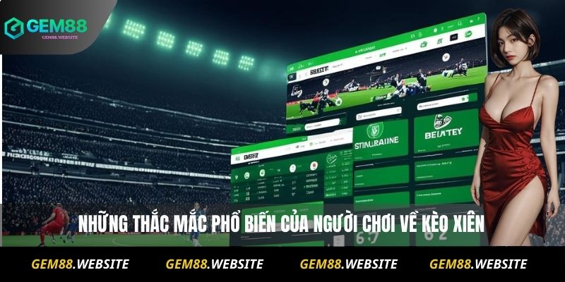 Những thắc mắc phổ biến của người chơi về kèo xiên