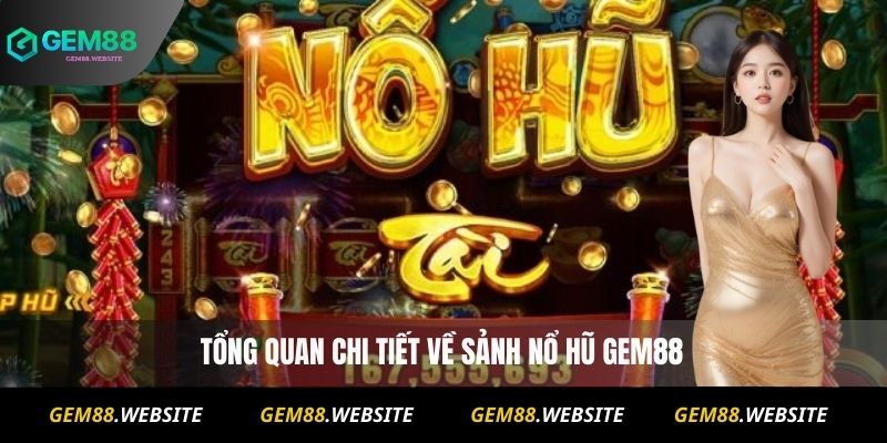 Tổng quan chi tiết về sảnh nổ hũ Gem88