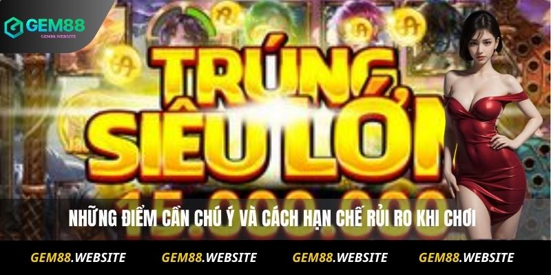 Những điểm cần chú ý và cách hạn chế rủi ro khi chơi