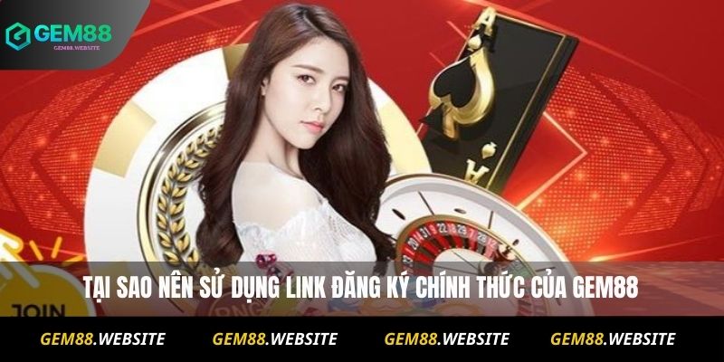 Tại sao nên sử dụng link đăng ký chính thức của Gem88