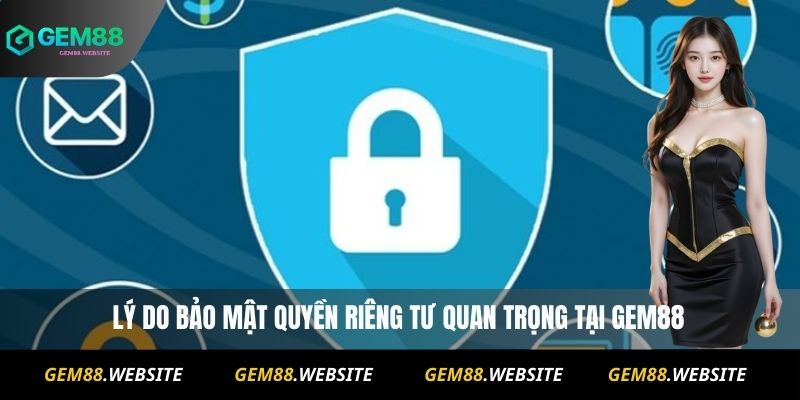 Lý do bảo mật quyền riêng tư quan trọng tại Gem88